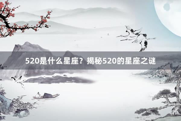 520是什么星座？揭秘520的星座之谜